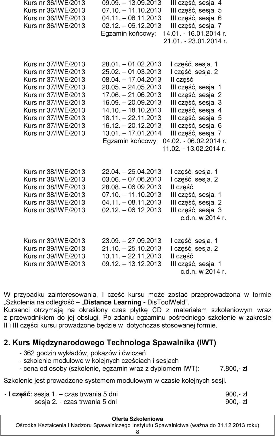 2013 I część, sesja. 2 Kurs nr 37/IWE/2013 08.04. 17.04.2013 II część Kurs nr 37/IWE/2013 20.05. 24.05.2013 III część, sesja. 1 Kurs nr 37/IWE/2013 17.06. 21.06.2013 III część, sesja. 2 Kurs nr 37/IWE/2013 16.