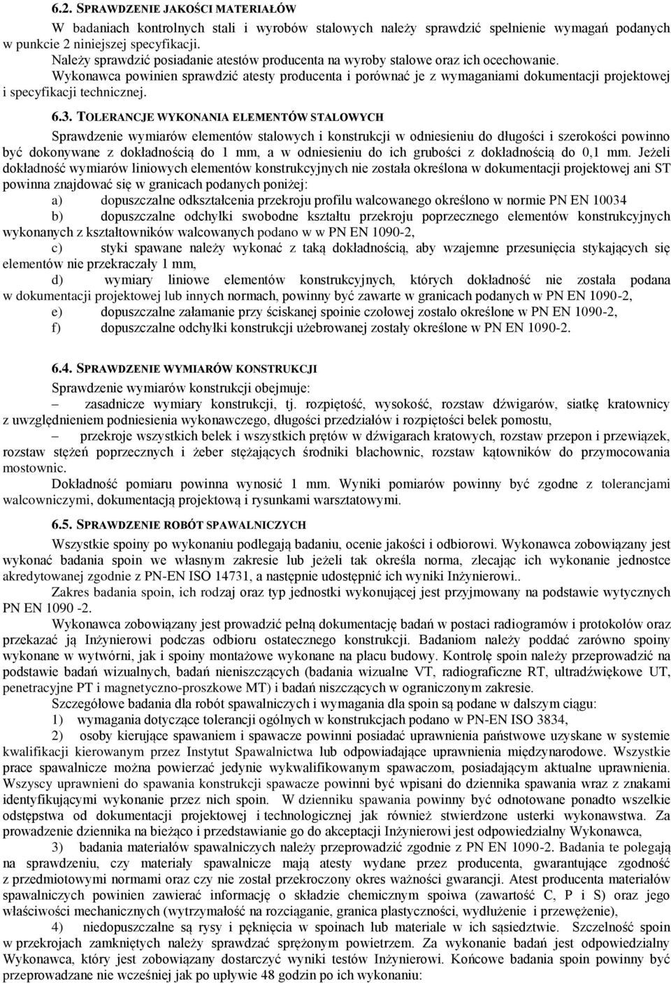 Wykonawca powinien sprawdzić atesty producenta i porównać je z wymaganiami dokumentacji projektowej i specyfikacji technicznej. 6.3.