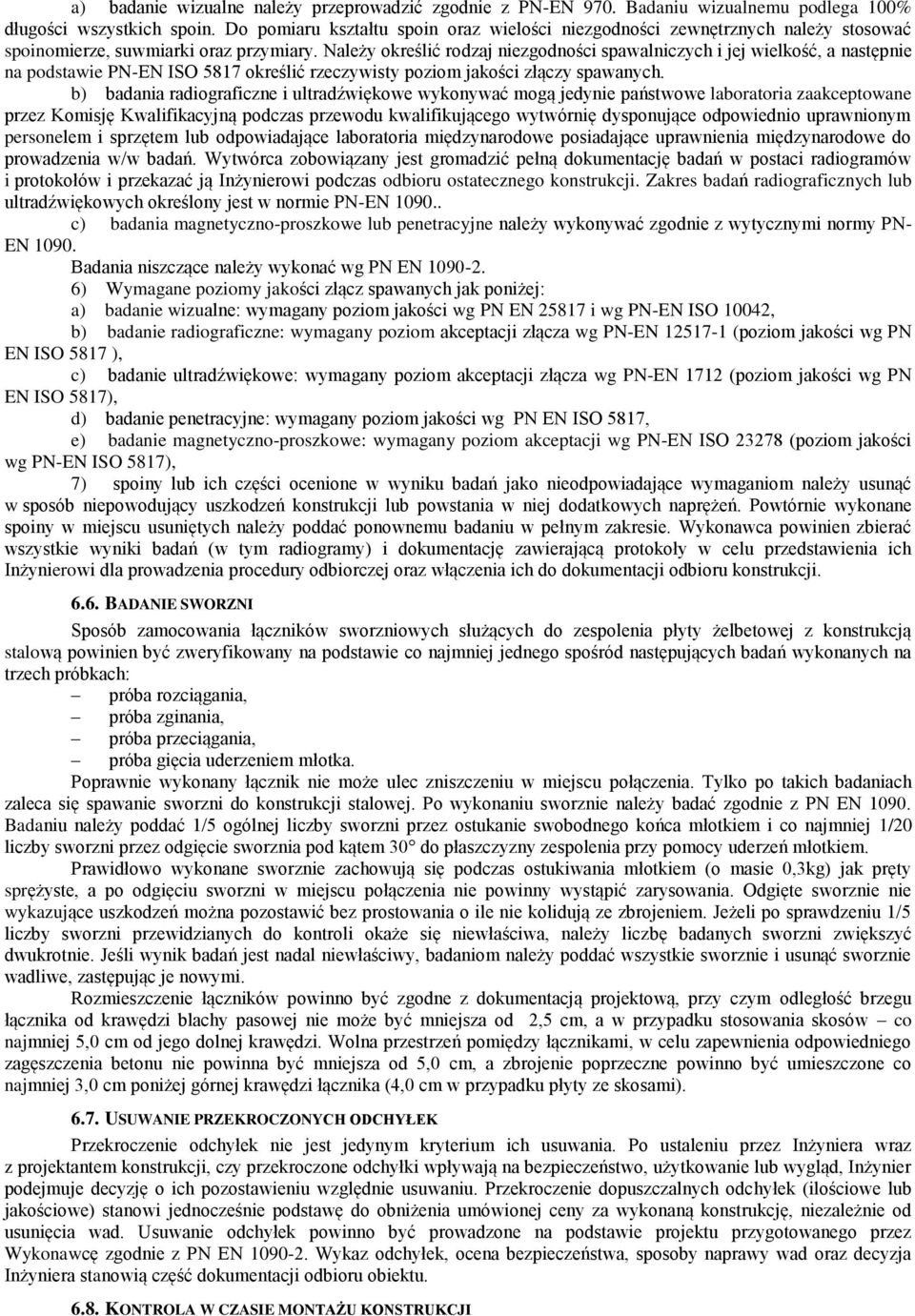 Należy określić rodzaj niezgodności spawalniczych i jej wielkość, a następnie na podstawie PN-EN ISO 5817 określić rzeczywisty poziom jakości złączy spawanych.