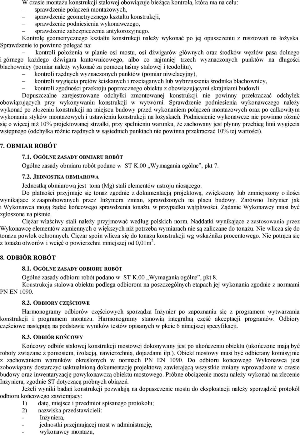 Sprawdzenie to powinno polegać na: kontroli położenia w planie osi mostu, osi dźwigarów głównych oraz środków węzłów pasa dolnego i górnego każdego dźwigara kratownicowego, albo co najmniej trzech