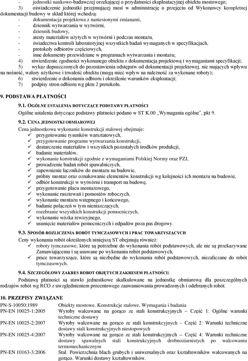 montażu, - świadectwa kontroli laboratoryjnej wszystkich badań wymaganych w specyfikacjach, - protokoły odbiorów częściowych, - inne dokumenty przewidziane w programach wytwarzania i montażu; 4)