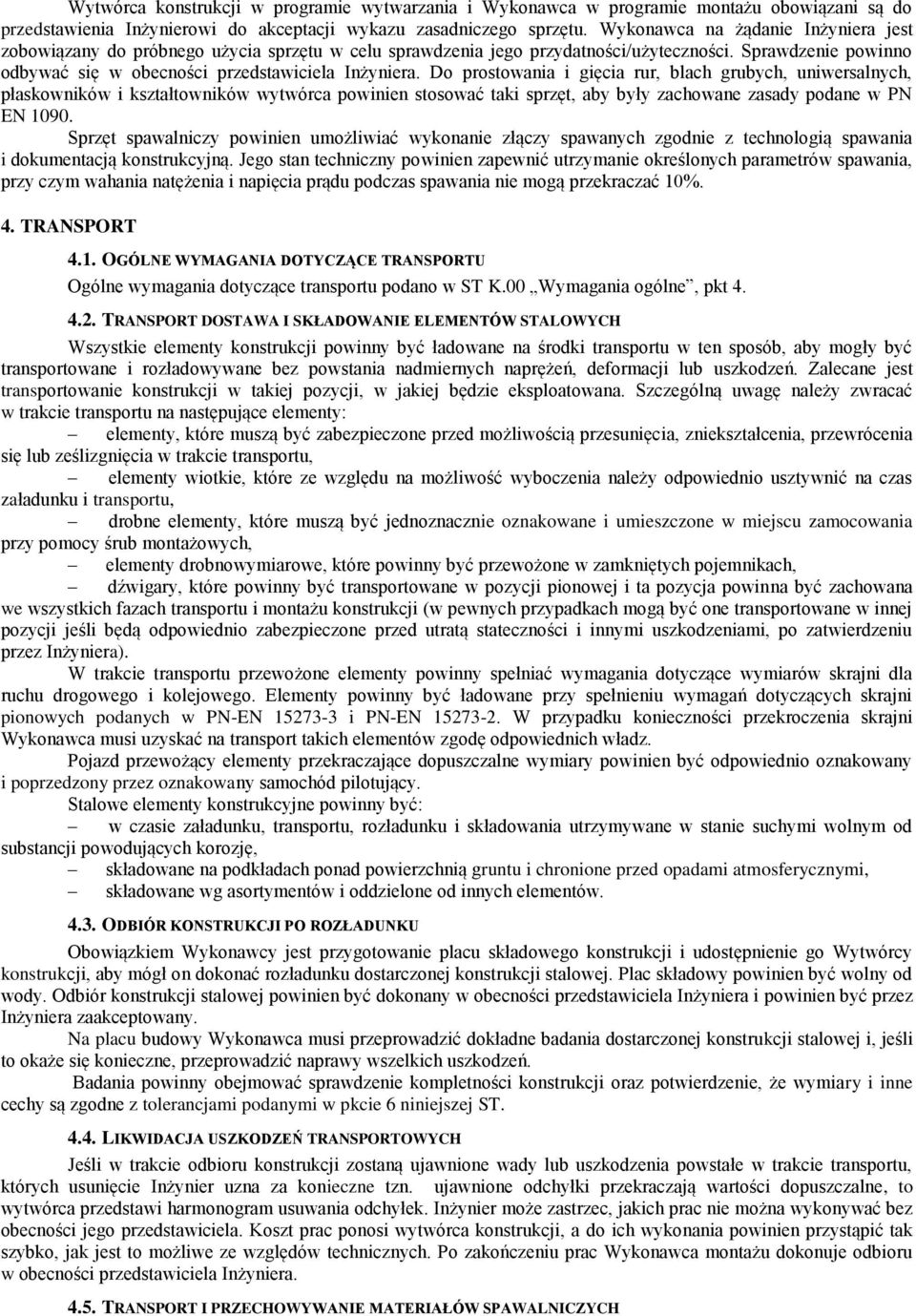 Do prostowania i gięcia rur, blach grubych, uniwersalnych, płaskowników i kształtowników wytwórca powinien stosować taki sprzęt, aby były zachowane zasady podane w PN EN 1090.