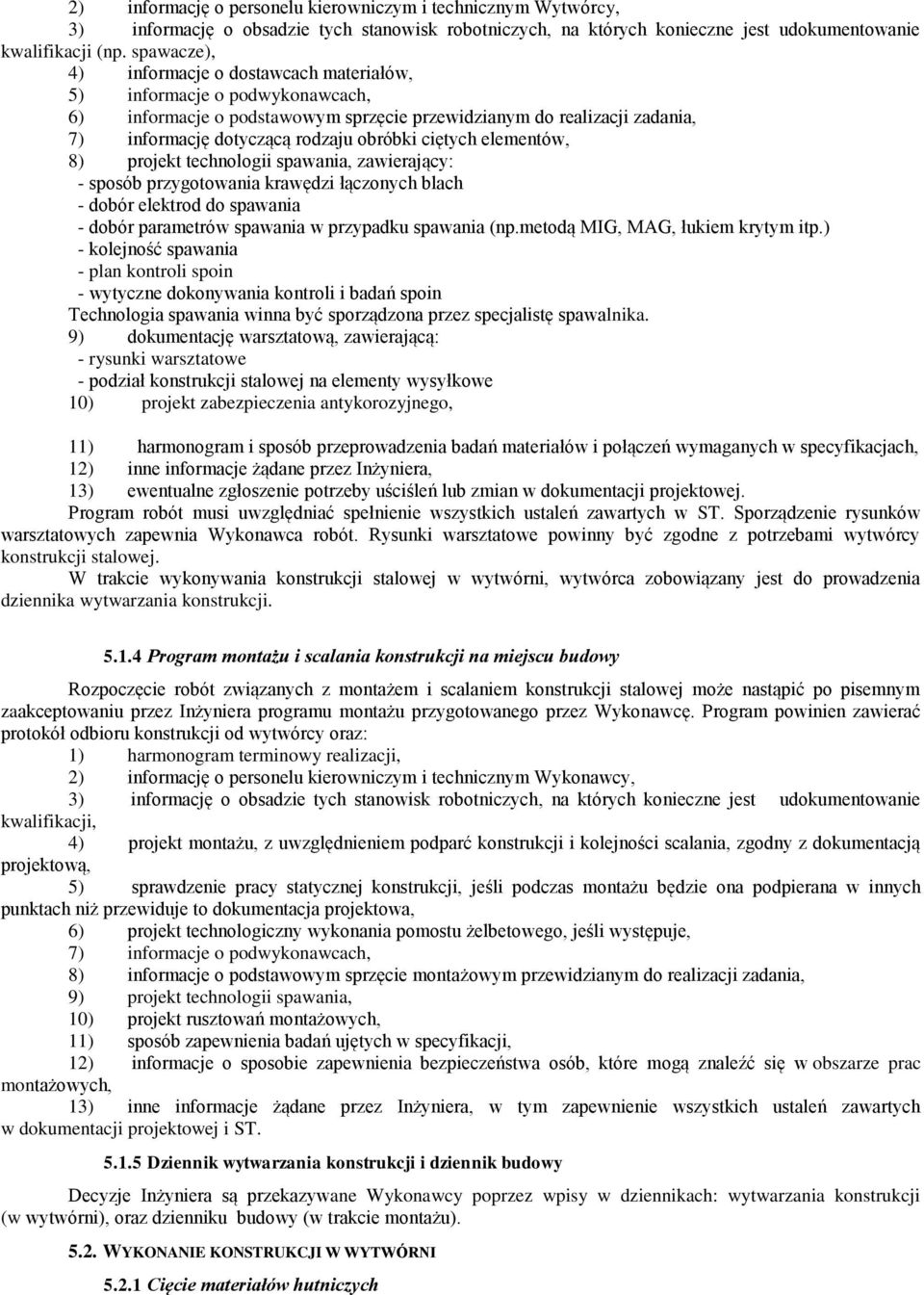 ciętych elementów, 8) projekt technologii spawania, zawierający: - sposób przygotowania krawędzi łączonych blach - dobór elektrod do spawania - dobór parametrów spawania w przypadku spawania (np.