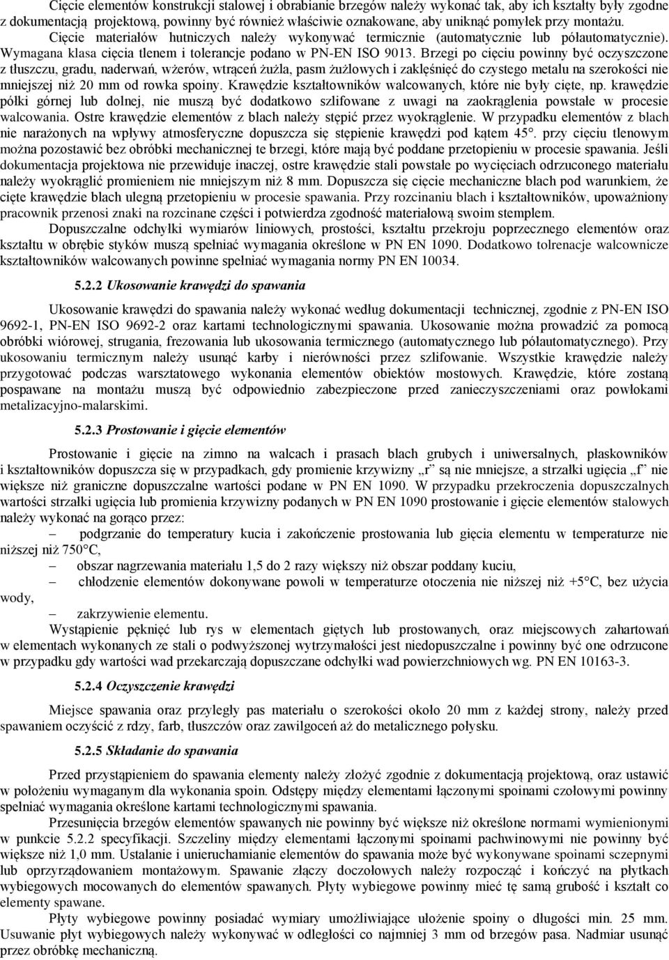Brzegi po cięciu powinny być oczyszczone z tłuszczu, gradu, naderwań, wżerów, wtrąceń żużla, pasm żużlowych i zaklęśnięć do czystego metalu na szerokości nie mniejszej niż 20 mm od rowka spoiny.