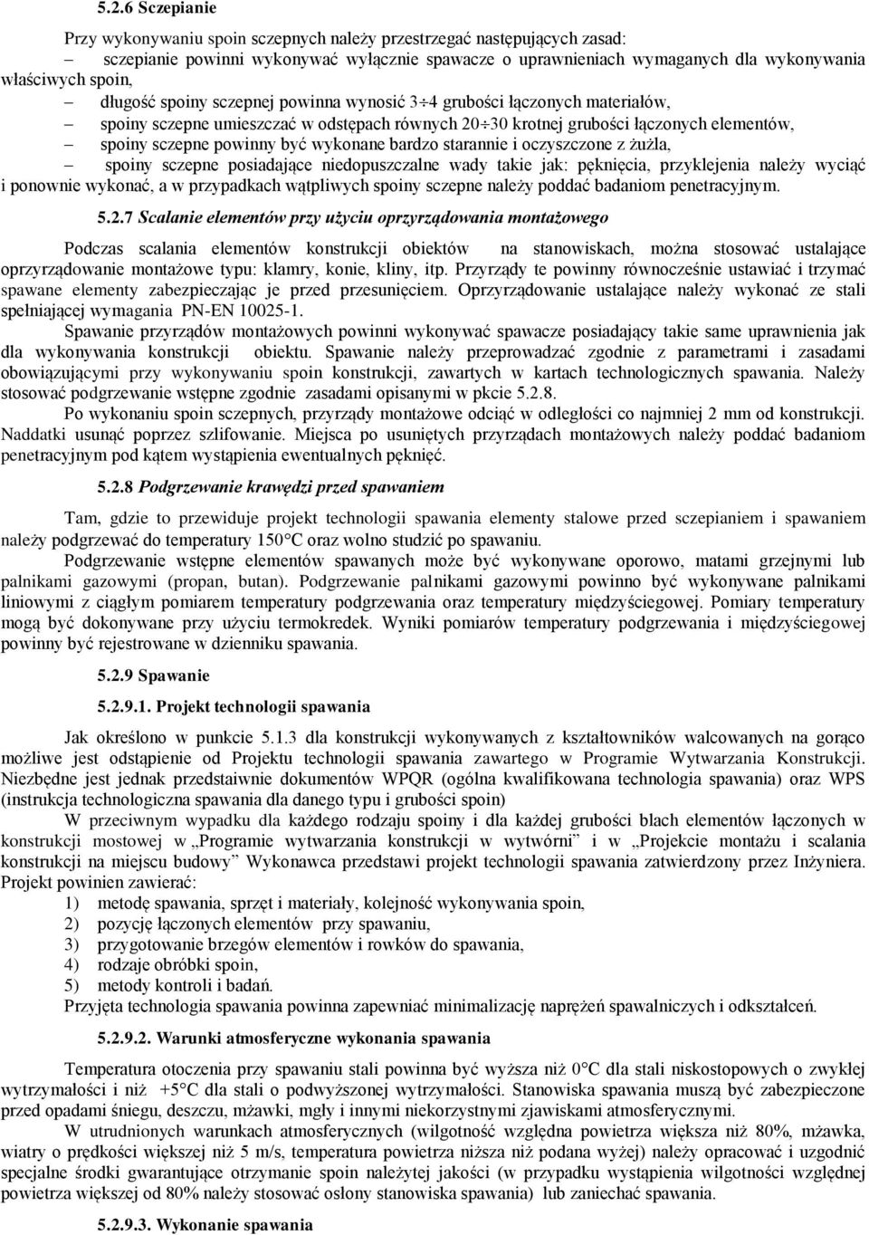 wykonane bardzo starannie i oczyszczone z żużla, spoiny sczepne posiadające niedopuszczalne wady takie jak: pęknięcia, przyklejenia należy wyciąć i ponownie wykonać, a w przypadkach wątpliwych spoiny