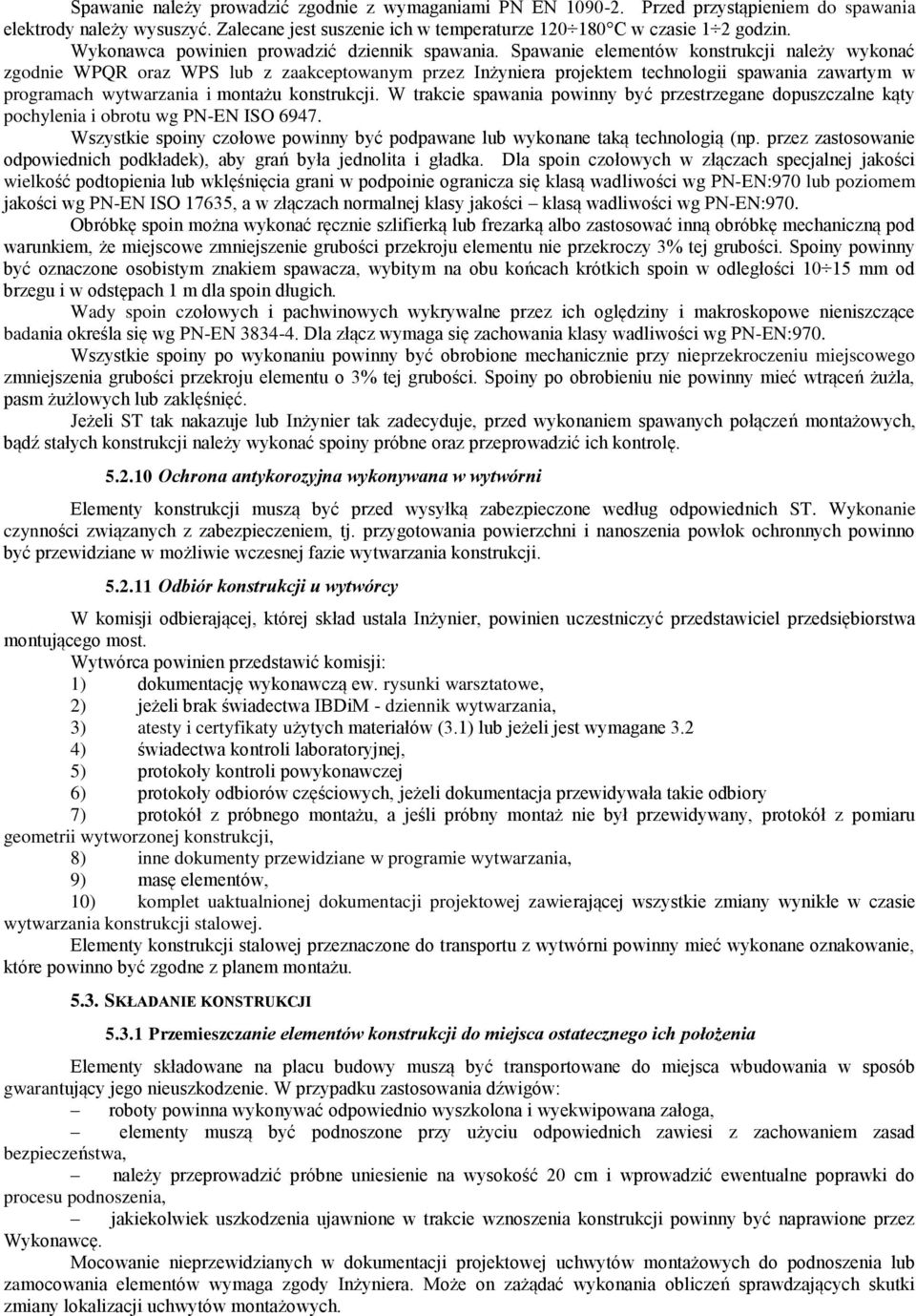 Spawanie elementów konstrukcji należy wykonać zgodnie WPQR oraz WPS lub z zaakceptowanym przez Inżyniera projektem technologii spawania zawartym w programach wytwarzania i montażu konstrukcji.