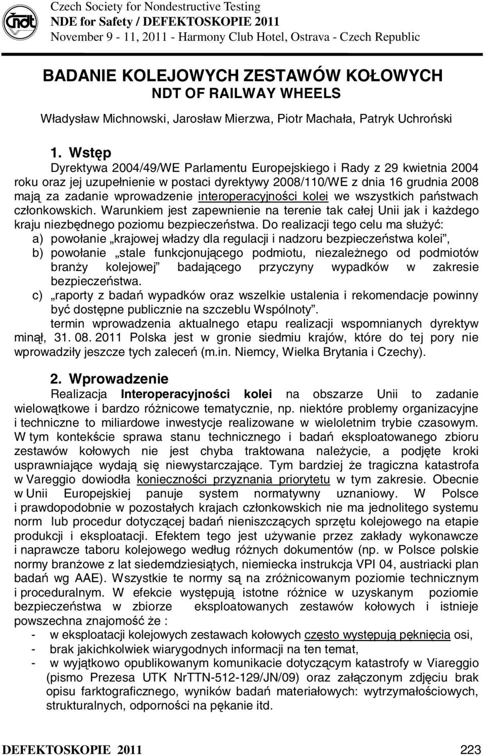 Wstęp Dyrektywa 2004/49/WE Parlamentu Europejskiego i Rady z 29 kwietnia 2004 roku oraz jej uzupełnienie w postaci dyrektywy 2008/110/WE z dnia 16 grudnia 2008 mają za zadanie wprowadzenie