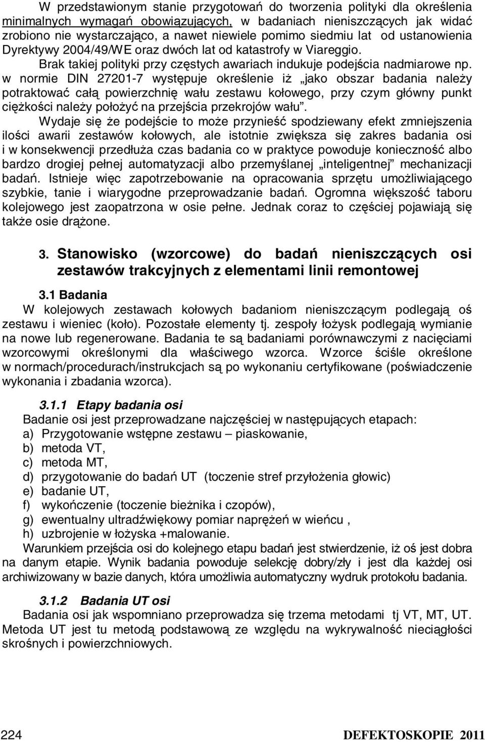 w normie DIN 27201-7 występuje określenie iż jako obszar badania należy potraktować całą powierzchnię wału zestawu kołowego, przy czym główny punkt ciężkości należy położyć na przejścia przekrojów