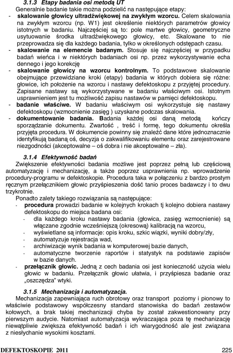 Skalowane to nie przeprowadza się dla każdego badania, tylko w określonych odstępach czasu. - skalowanie na elemencie badanym.
