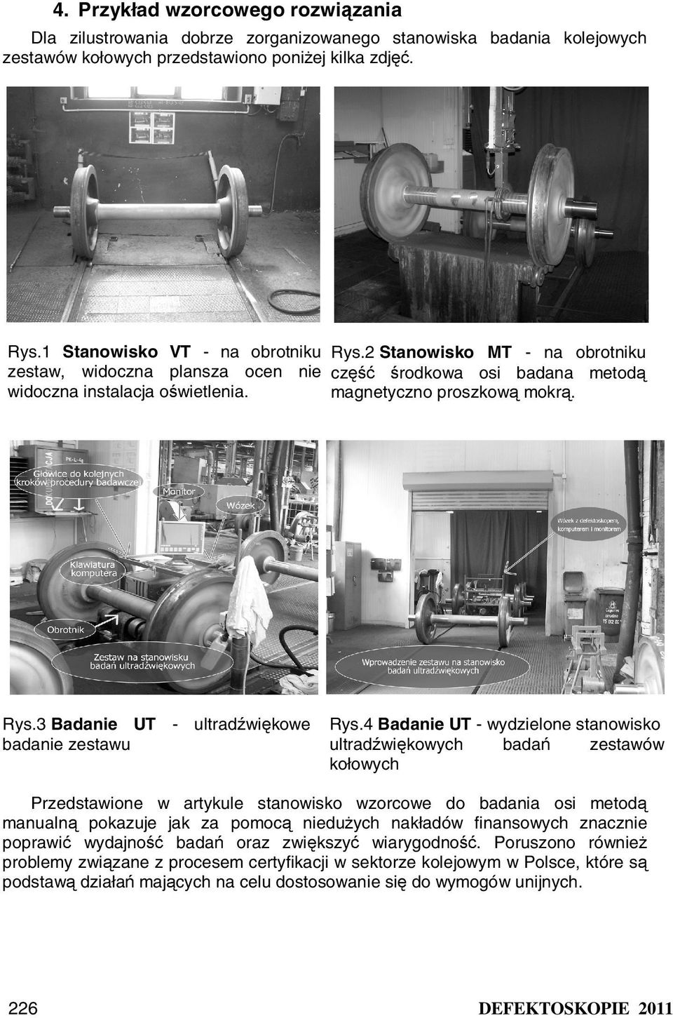 4 Badanie UT - wydzielone stanowisko ultradźwiękowych badań zestawów kołowych Przedstawione w artykule stanowisko wzorcowe do badania osi metodą manualną pokazuje jak za pomocą niedużych nakładów