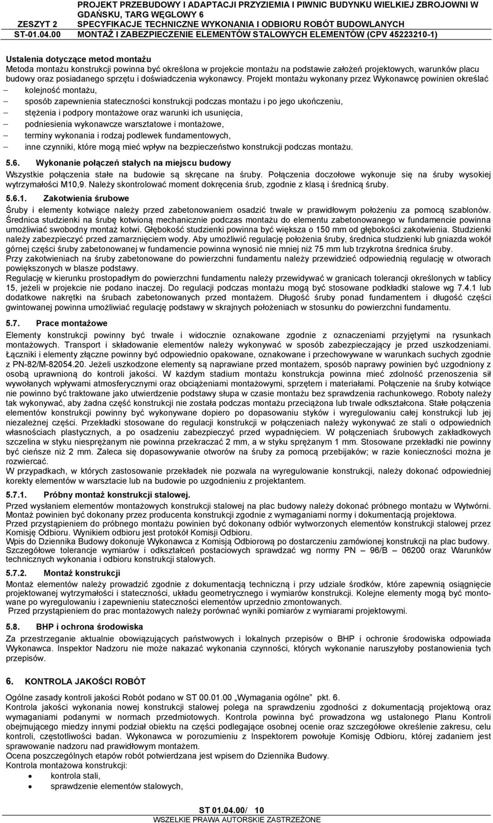 Projekt montażu wykonany przez Wykonawcę powinien określać kolejność montażu, sposób zapewnienia stateczności konstrukcji podczas montażu i po jego ukończeniu, stężenia i podpory montażowe oraz