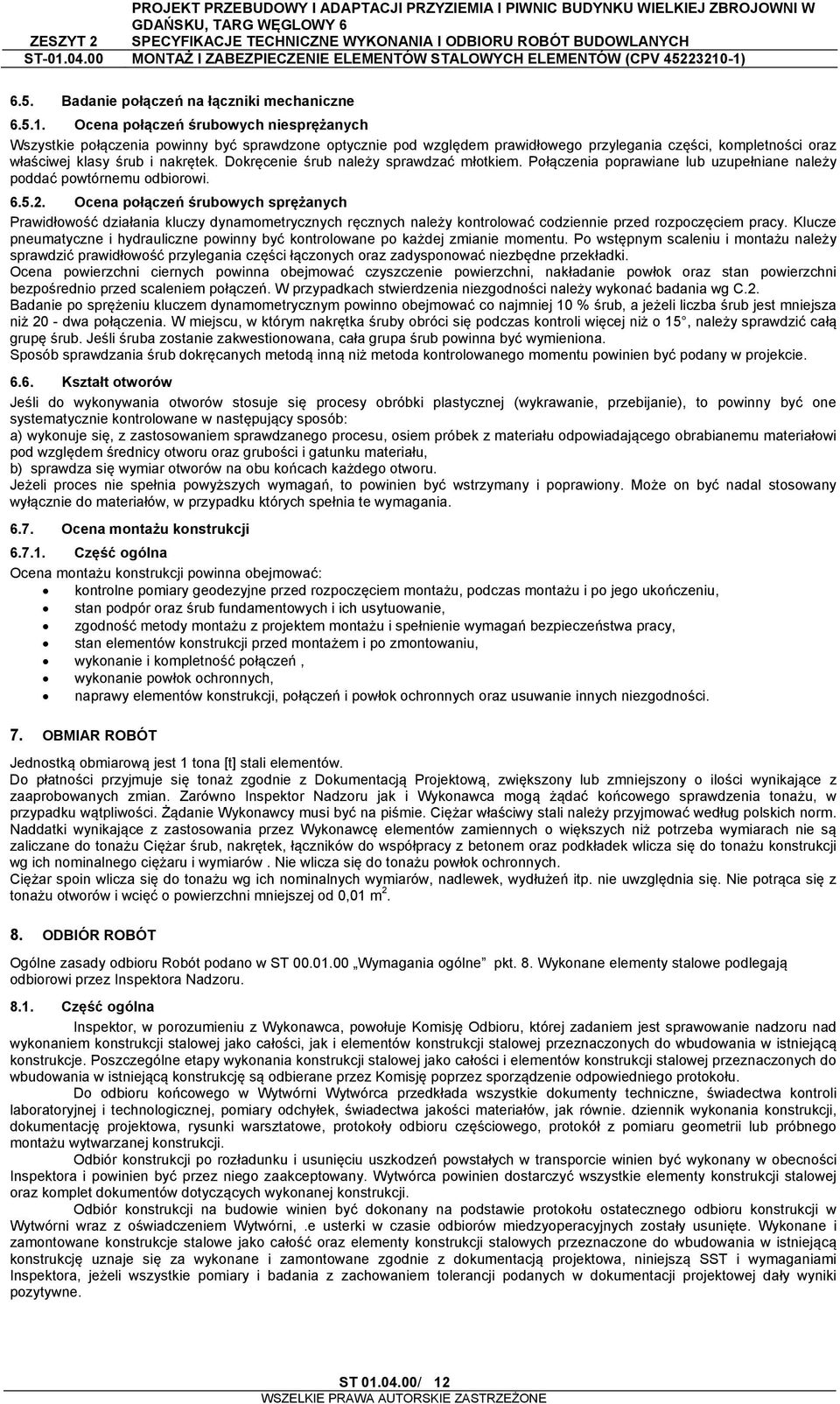 Dokręcenie śrub należy sprawdzać młotkiem. Połączenia poprawiane lub uzupełniane należy poddać powtórnemu odbiorowi. 6.5.2.
