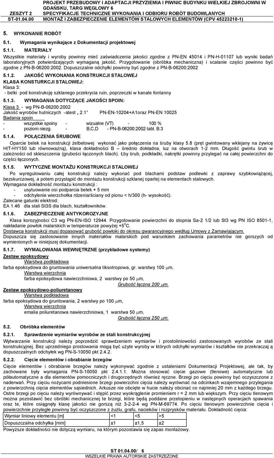 0:2002. Dopuszczalne odchyłki powinny być zgodne z PN-B-06200:2002 5.1.2. JAKOŚĆ WYKONANIA KONSTRUKCJI STALOWEJ KLASA KONSTURKCJI STALOWEJ: Klasa 3: - belki pod konstrukcję szklanego przekrycia ruin, poprzeczki w kanale fontanny 5.