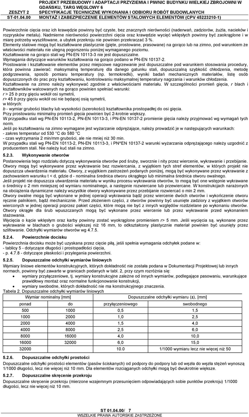 Elementy stalowe mogą być kształtowane plastycznie (gięte, prostowane, prasowane) na gorąco lub na zimno, pod warunkiem że właściwości materiału nie ulegną pogorszeniu poniżej wymaganego poziomu.