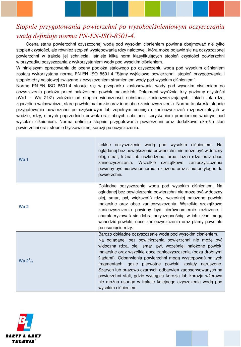 powierzchni w trakcie jej schnięcia. Istnieje kilka norm klasyfikujących stopień czystości powierzchni w przypadku oczyszczania z wykorzystaniem wody pod wysokim ciśnieniem.