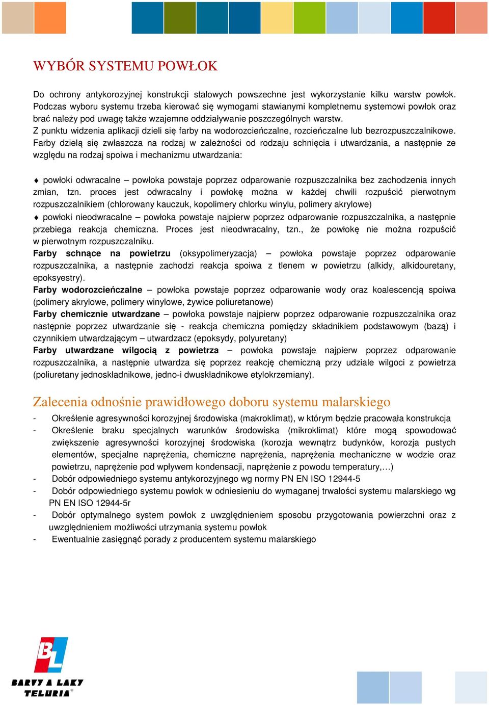 Z punktu widzenia aplikacji dzieli się farby na wodorozcieńczalne, rozcieńczalne lub bezrozpuszczalnikowe.
