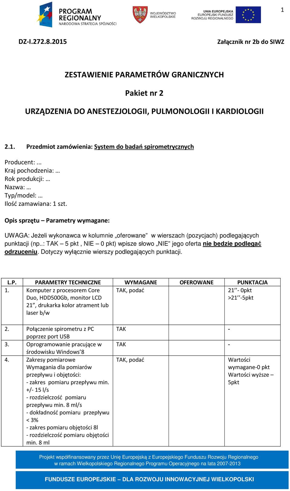 Opis sprzętu Parametry wymagane: UWAGA: Jeżeli wykonawca w kolumnie oferowane w wierszach (pozycjach) podlegających punktacji (np.