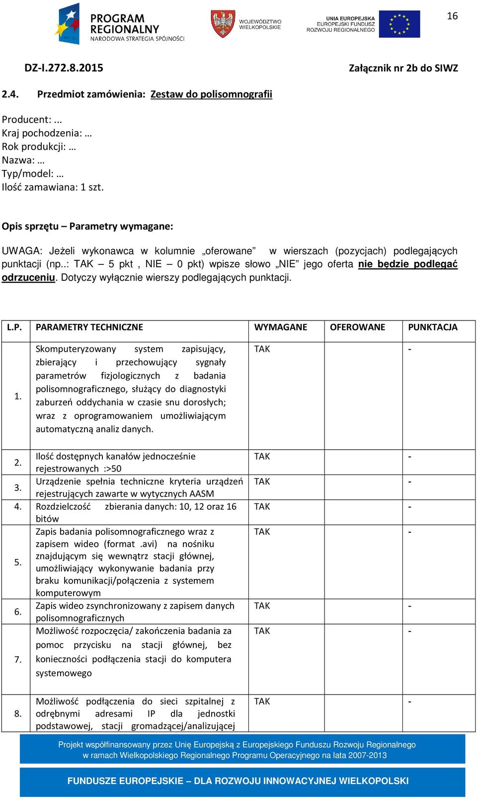 .: TAK 5 pkt, NIE 0 pkt) wpisze słowo NIE jego oferta nie będzie podlegać odrzuceniu. Dotyczy wyłącznie wierszy podlegających punktacji. L.P. PARAMETRY TECHNICZNE WYMAGANE OFEROWANE PUNKTACJA 1.