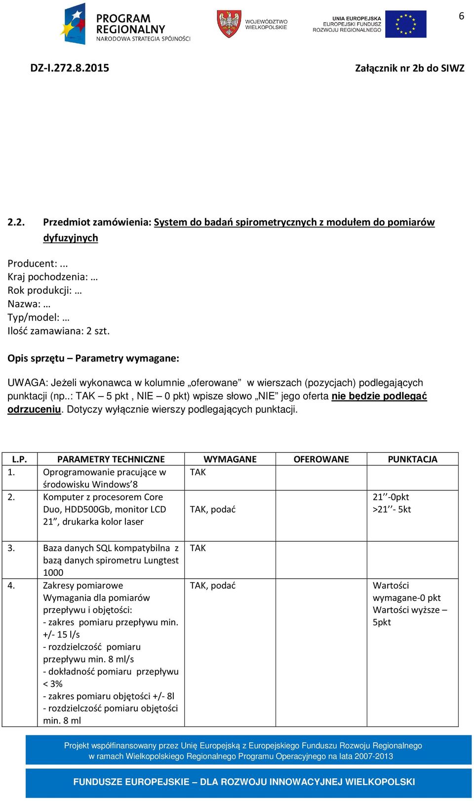 .: TAK 5 pkt, NIE 0 pkt) wpisze słowo NIE jego oferta nie będzie podlegać odrzuceniu. Dotyczy wyłącznie wierszy podlegających punktacji. L.P. PARAMETRY TECHNICZNE WYMAGANE OFEROWANE PUNKTACJA 1.