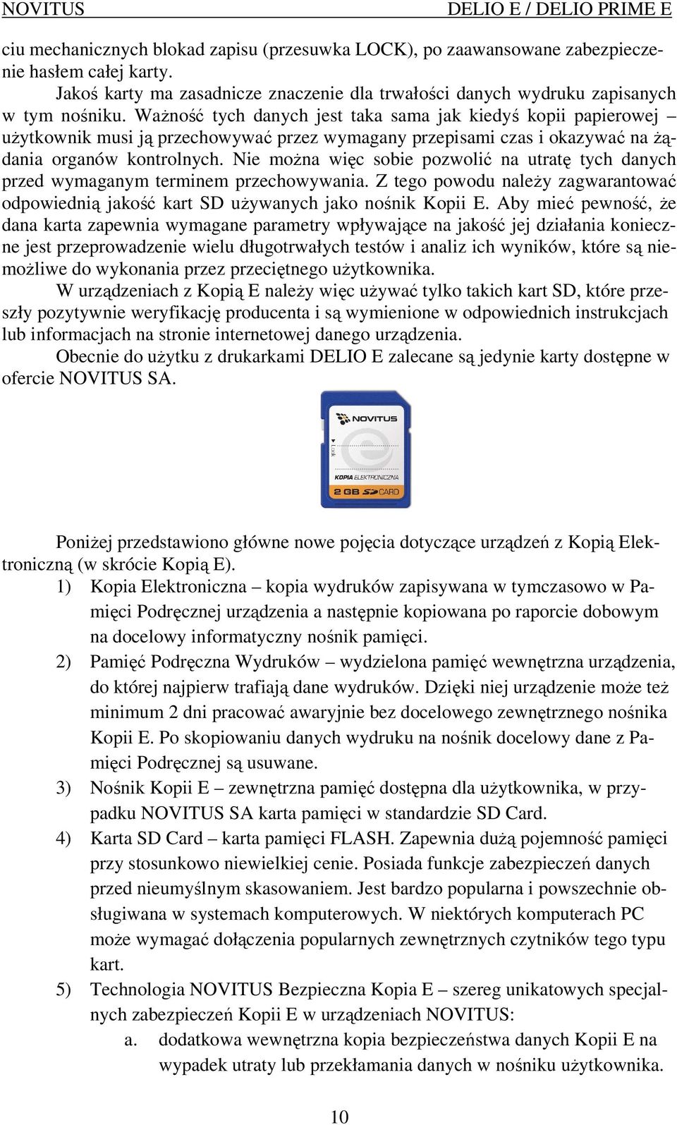 Nie moŝna więc sobie pozwolić na utratę tych danych przed wymaganym terminem przechowywania. Z tego powodu naleŝy zagwarantować odpowiednią jakość kart SD uŝywanych jako nośnik Kopii E.