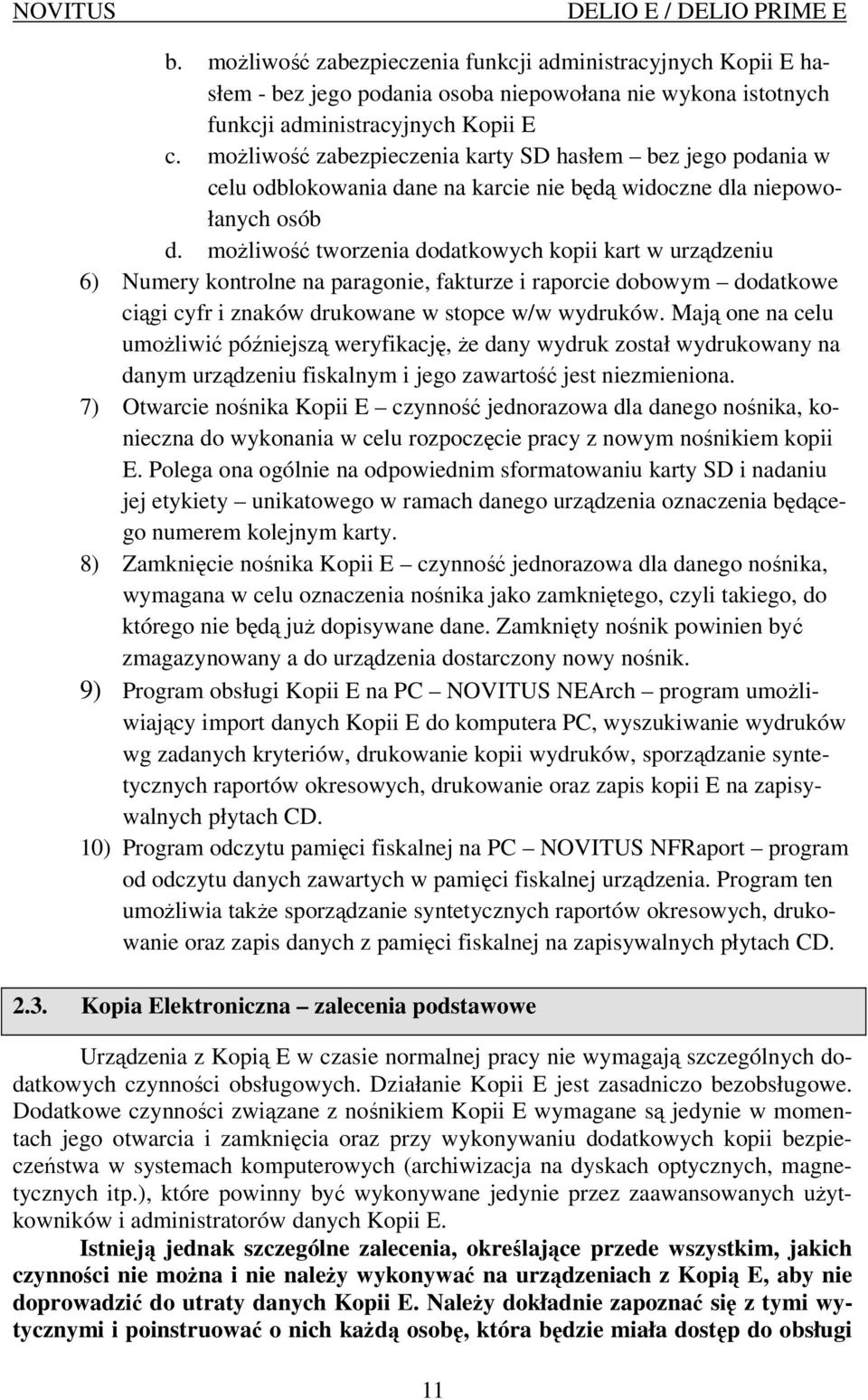 moŝliwość tworzenia dodatkowych kopii kart w urządzeniu 6) Numery kontrolne na paragonie, fakturze i raporcie dobowym dodatkowe ciągi cyfr i znaków drukowane w stopce w/w wydruków.