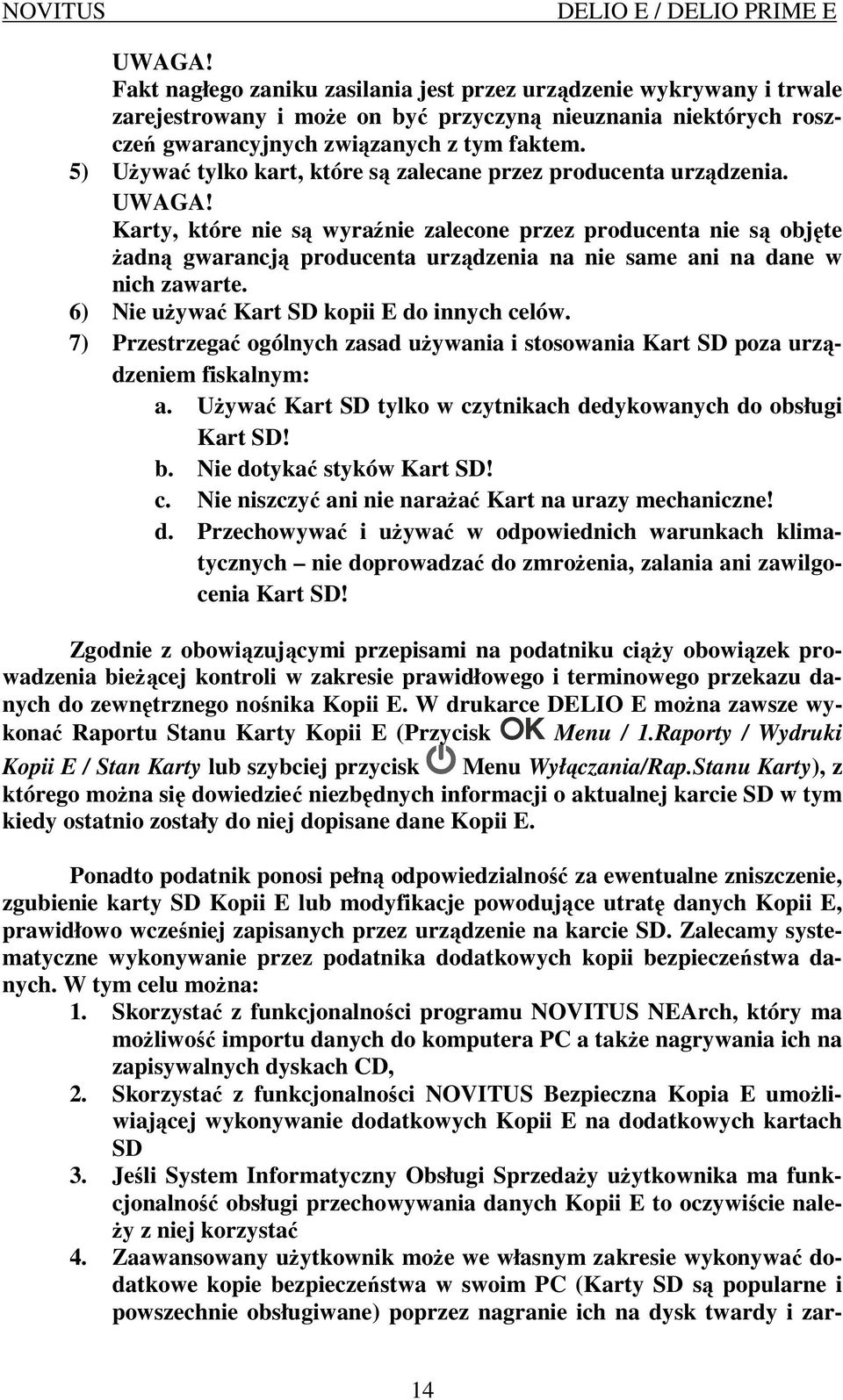 Karty, które nie są wyraźnie zalecone przez producenta nie są objęte Ŝadną gwarancją producenta urządzenia na nie same ani na dane w nich zawarte. 6) Nie uŝywać Kart SD kopii E do innych celów.