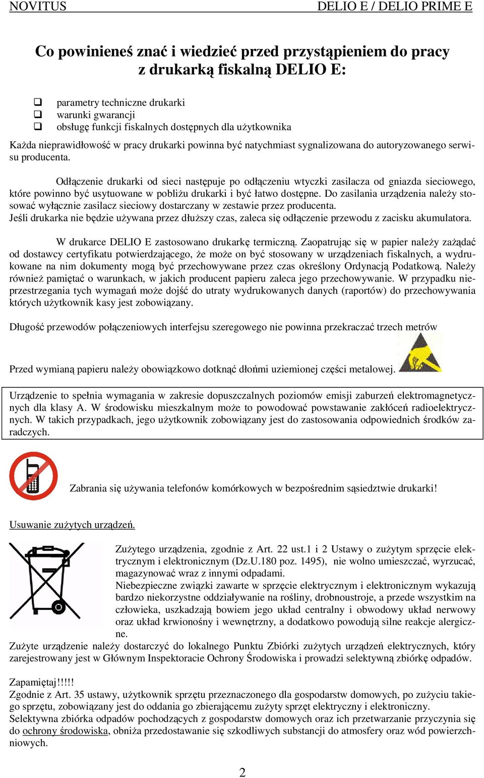 Odłączenie drukarki od sieci następuje po odłączeniu wtyczki zasilacza od gniazda sieciowego, które powinno być usytuowane w pobliŝu drukarki i być łatwo dostępne.