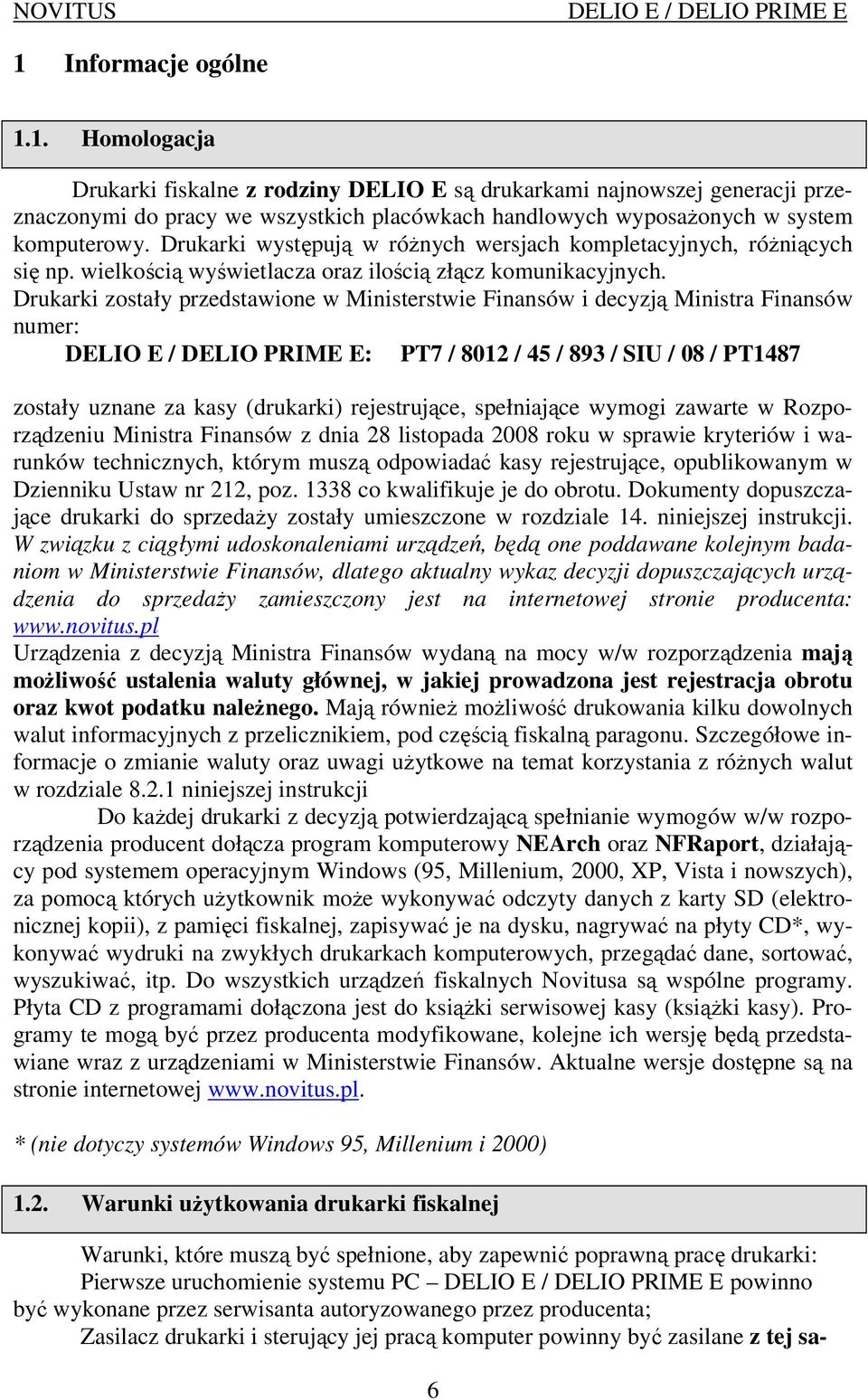 Drukarki zostały przedstawione w Ministerstwie Finansów i decyzją Ministra Finansów numer: : PT7 / 8012 / 45 / 893 / SIU / 08 / PT1487 zostały uznane za kasy (drukarki) rejestrujące, spełniające