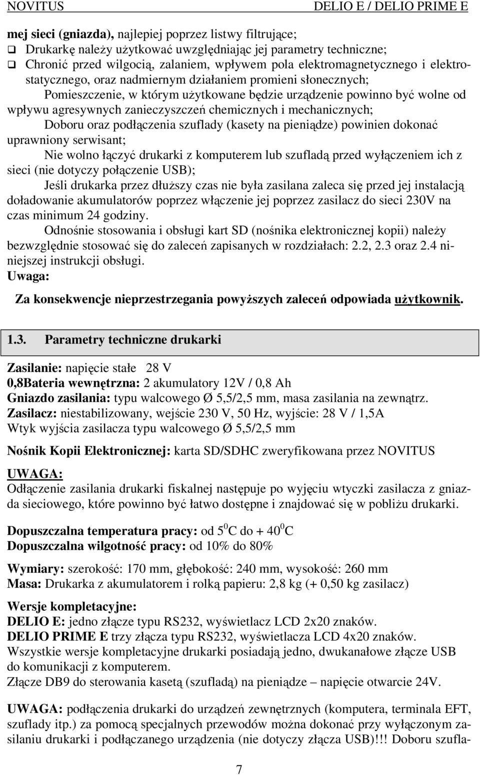 mechanicznych; Doboru oraz podłączenia szuflady (kasety na pieniądze) powinien dokonać uprawniony serwisant; Nie wolno łączyć drukarki z komputerem lub szufladą przed wyłączeniem ich z sieci (nie