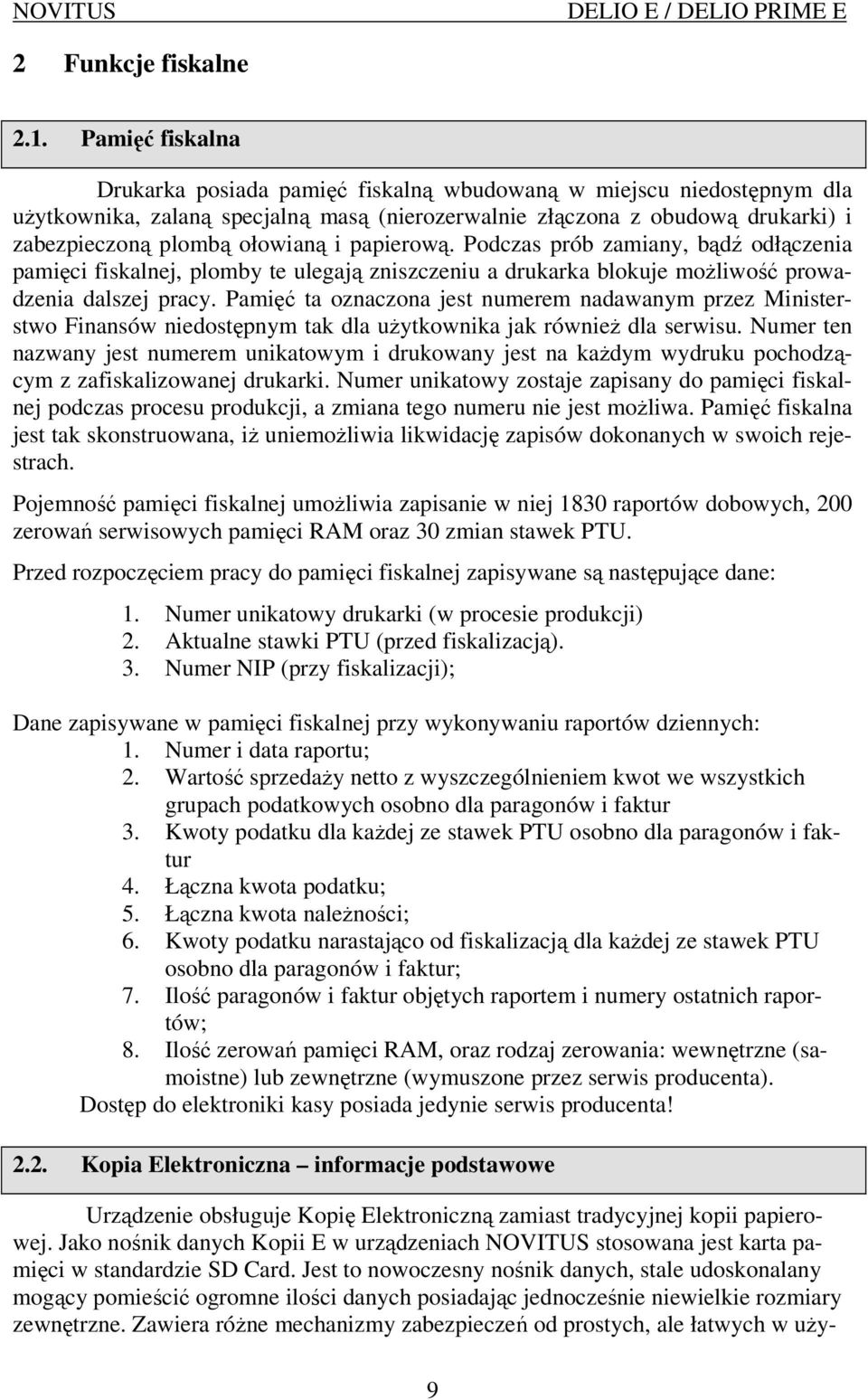 papierową. Podczas prób zamiany, bądź odłączenia pamięci fiskalnej, plomby te ulegają zniszczeniu a drukarka blokuje moŝliwość prowadzenia dalszej pracy.