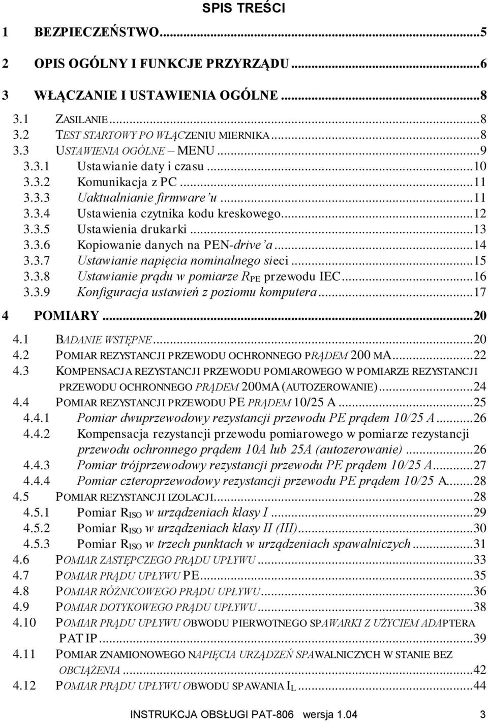 .. 14 3.3.7 Ustawianie napięcia nominalnego sieci... 15 3.3.8 Ustawianie prądu w pomiarze R PE przewodu IEC... 16 3.3.9 Konfiguracja ustawień z poziomu komputera... 17 4 POMIARY... 20 4.
