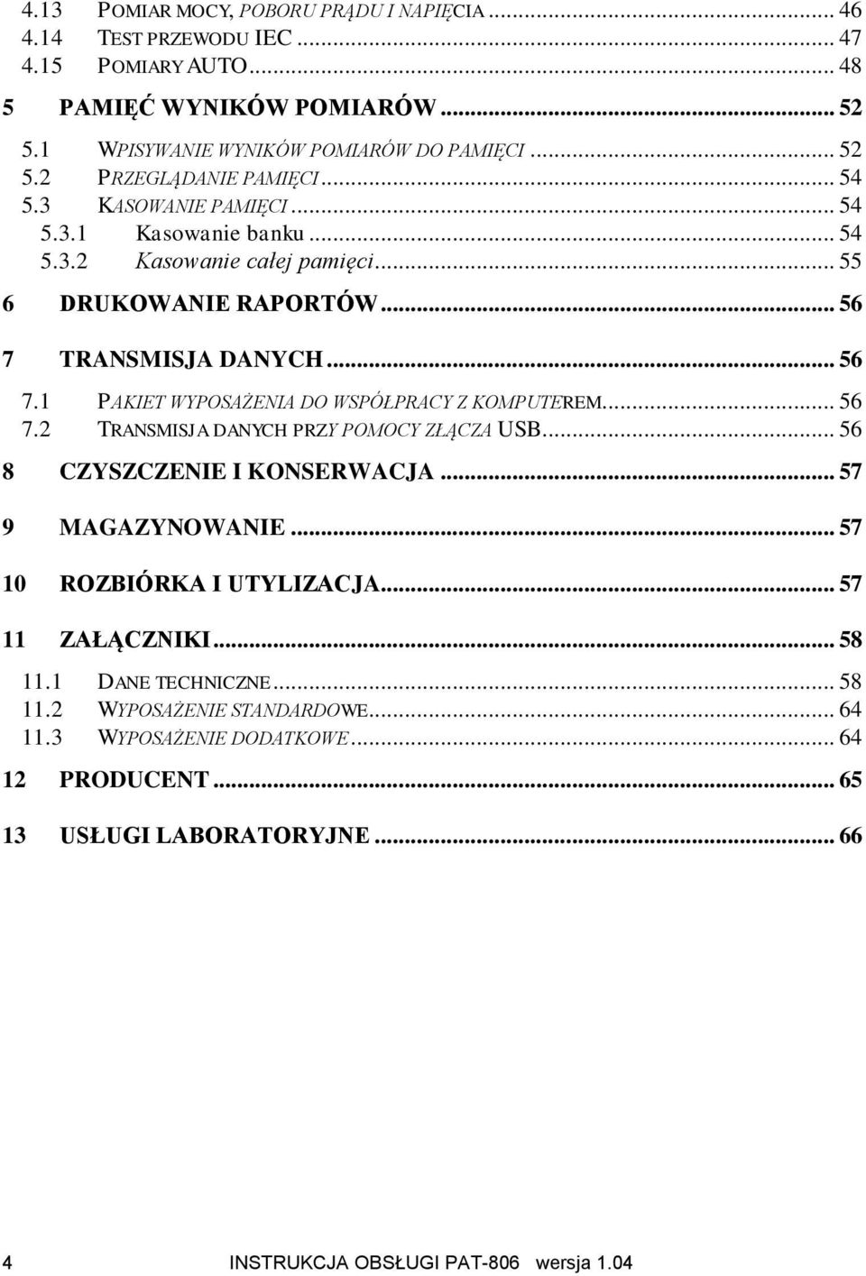 .. 56 7.2 TRANSMISJA DANYCH PRZY POMOCY ZŁĄCZA USB... 56 8 CZYSZCZENIE I KONSERWACJA... 57 9 MAGAZYNOWANIE... 57 10 ROZBIÓRKA I UTYLIZACJA... 57 11 ZAŁĄCZNIKI... 58 11.1 DANE TECHNICZNE.