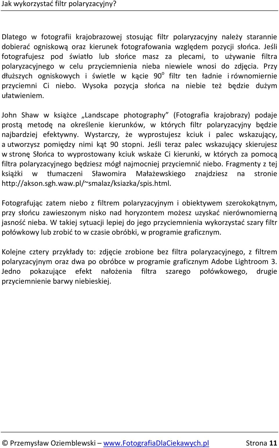 Przy dłuższych ogniskowych i świetle w kącie 90 o filtr ten ładnie i równomiernie przyciemni Ci niebo. Wysoka pozycja słońca na niebie też będzie dużym ułatwieniem.