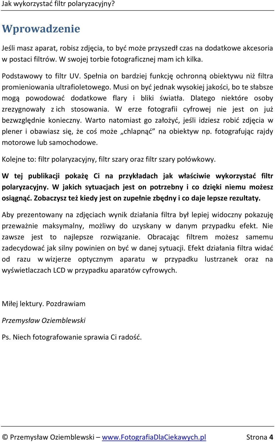 Dlatego niektóre osoby zrezygnowały z ich stosowania. W erze fotografii cyfrowej nie jest on już bezwzględnie konieczny.