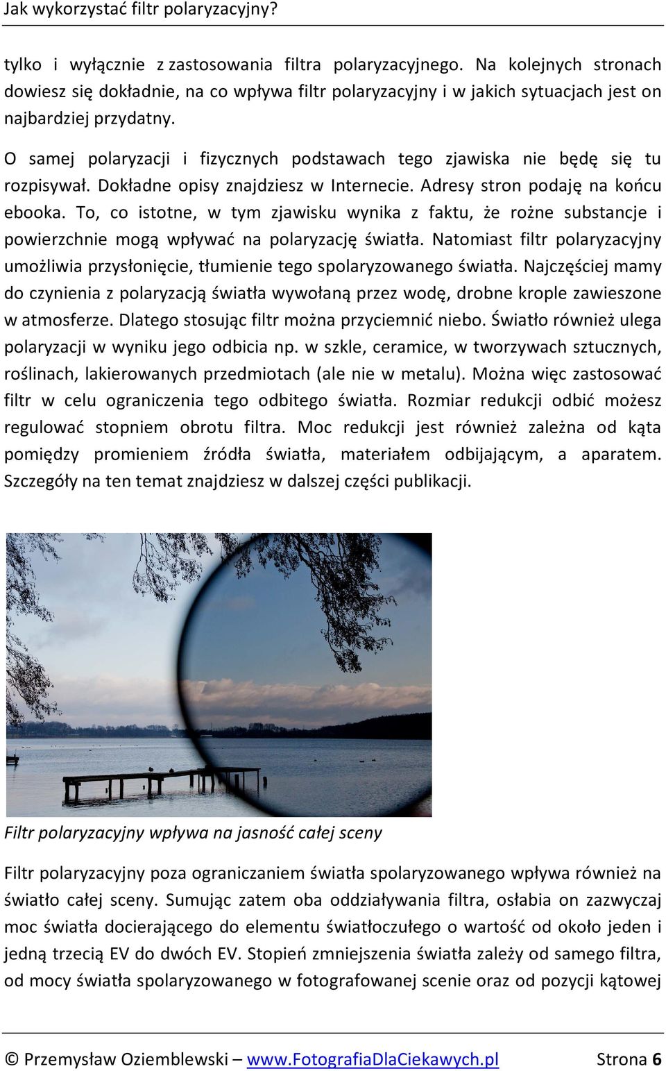 To, co istotne, w tym zjawisku wynika z faktu, że rożne substancje i powierzchnie mogą wpływać na polaryzację światła.