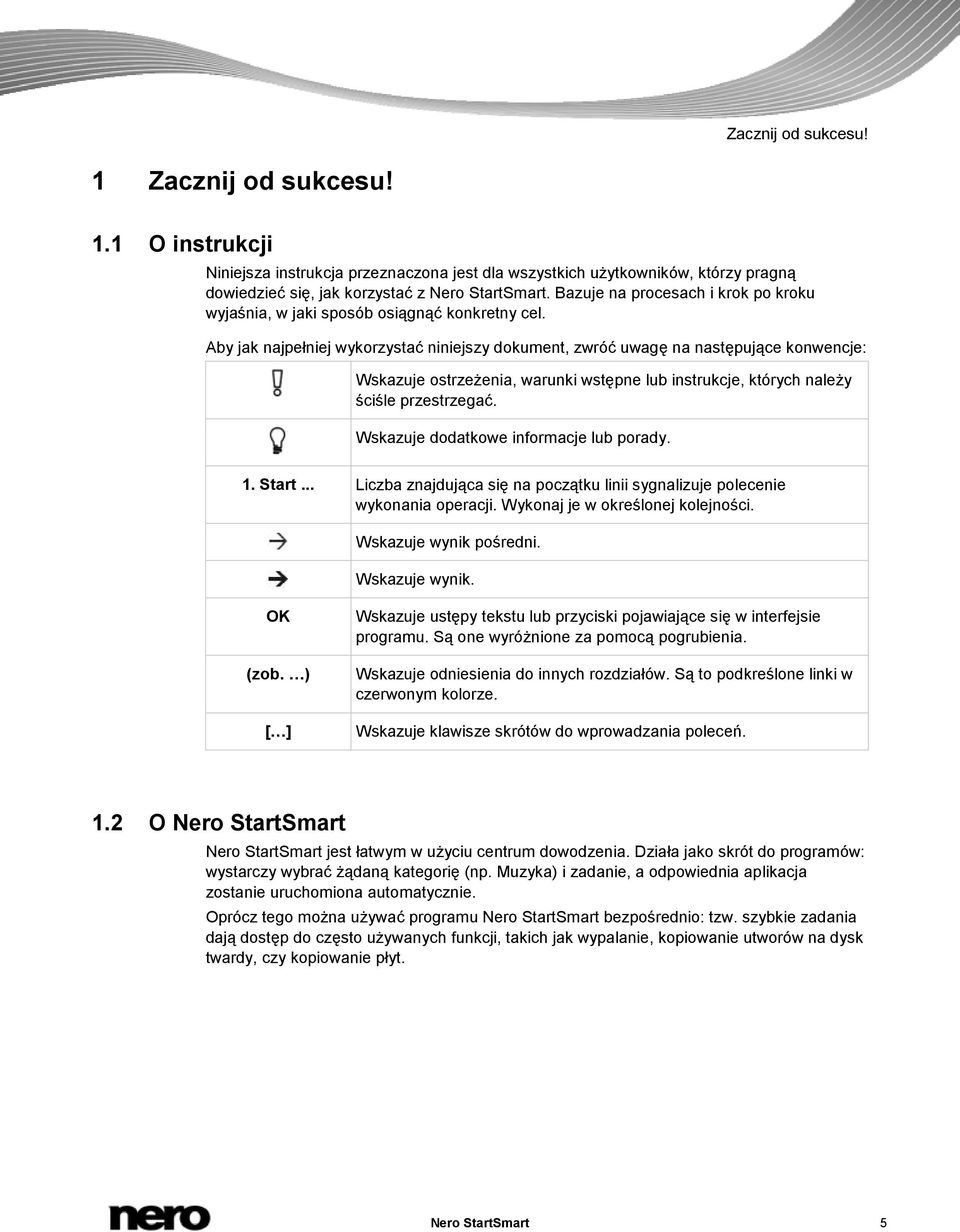 Aby jak najpełniej wykorzystać niniejszy dokument, zwróć uwagę na następujące konwencje: Wskazuje ostrzeżenia, warunki wstępne lub instrukcje, których należy ściśle przestrzegać.