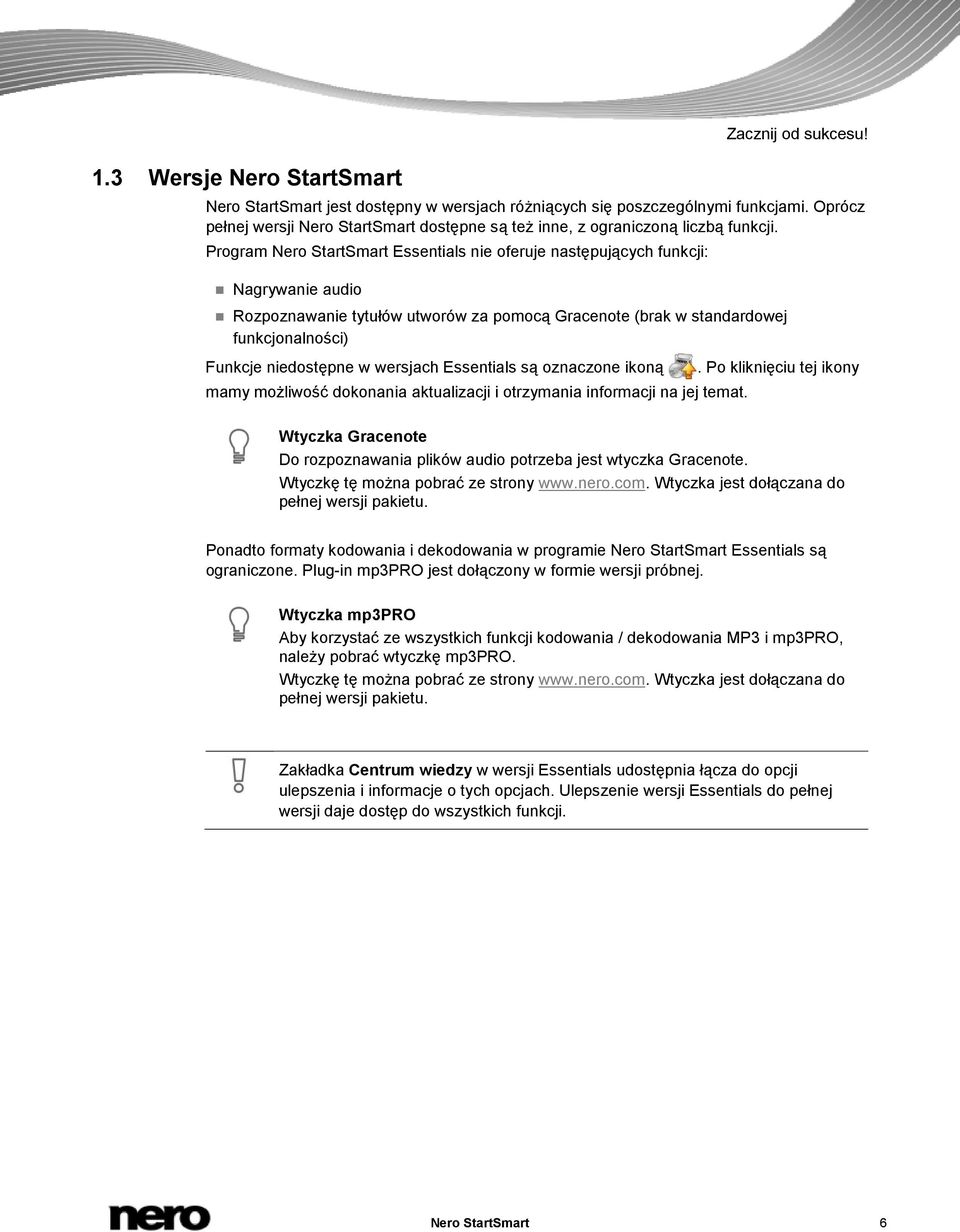 Program Nero StartSmart Essentials nie oferuje następujących funkcji: Nagrywanie audio Rozpoznawanie tytułów utworów za pomocą Gracenote (brak w standardowej funkcjonalności) Funkcje niedostępne w