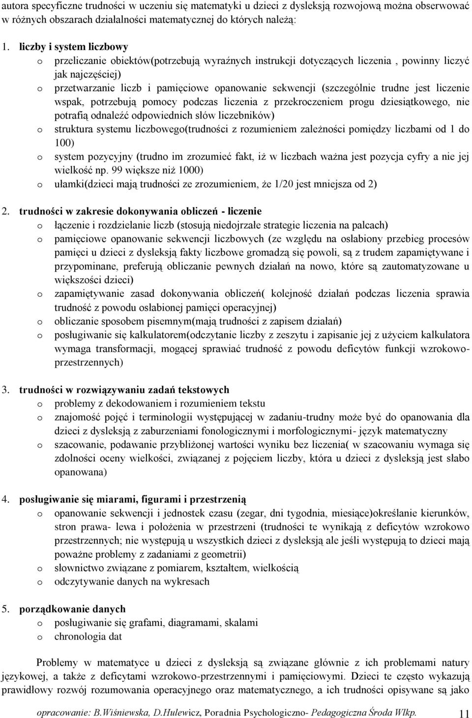 (szczególnie trudne jest liczenie wspak, potrzebują pomocy podczas liczenia z przekroczeniem progu dziesiątkowego, nie potrafią odnaleźć odpowiednich słów liczebników) o struktura systemu