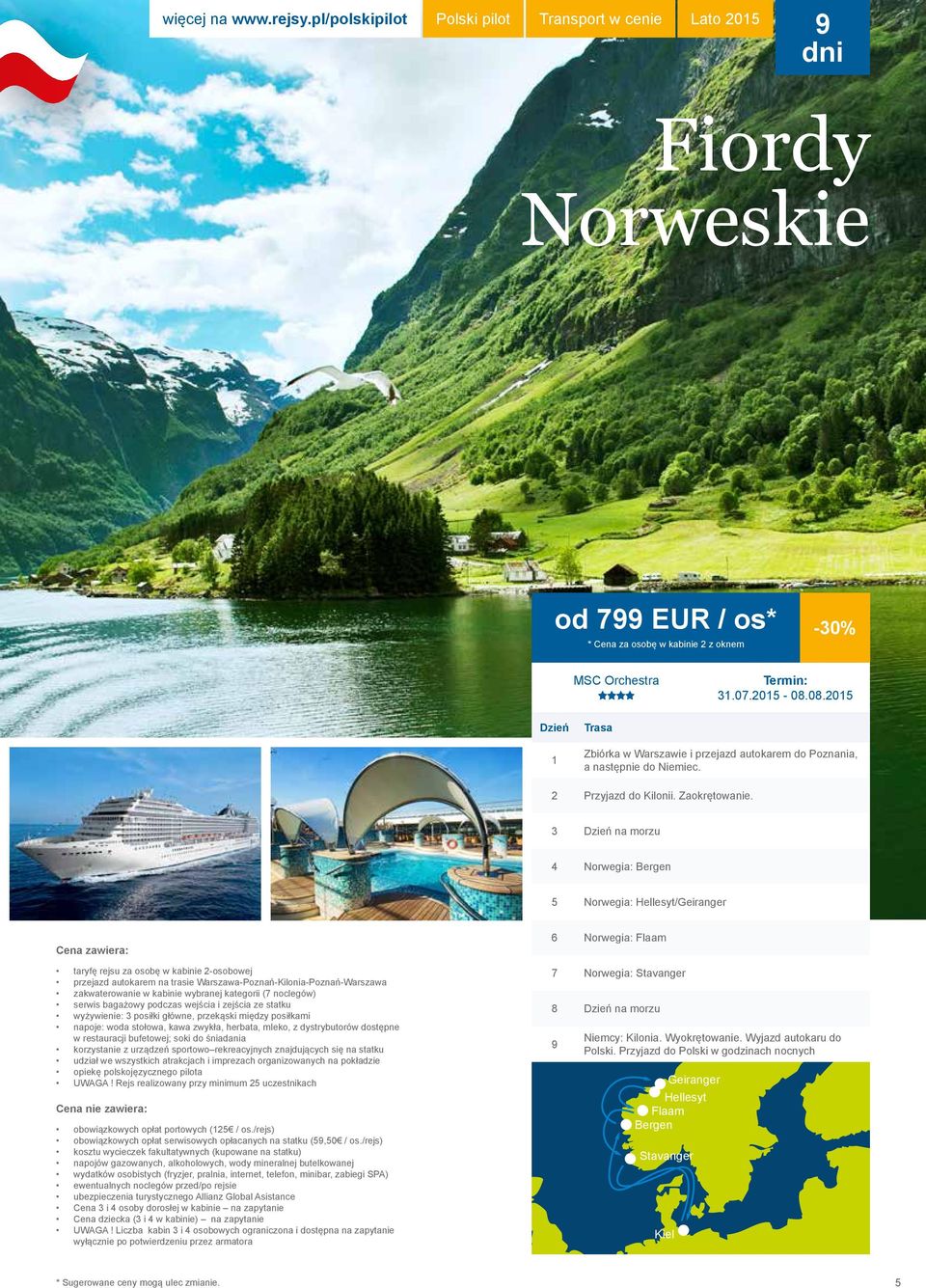 3 Dzień na morzu 4 Norwegia: Bergen 5 Norwegia: Hellesyt/Geiranger Cena zawiera: taryfę rejsu za osobę w kabinie 2-osobowej przejazd autokarem na trasie Warszawa-Poznań-Kilonia-Poznań-Warszawa