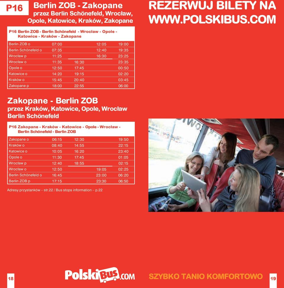 11:35 16:30 23:35 Opole o 12:50 17:45 00:50 Katowice o 14:20 19:15 02:20 Kraków o 15:45 20:40 03:45 Zakopane p 18:00 22:55 06:00 Zakopane - Berlin ZOB przez Kraków, Katowice, Opole, Wrocław Berlin