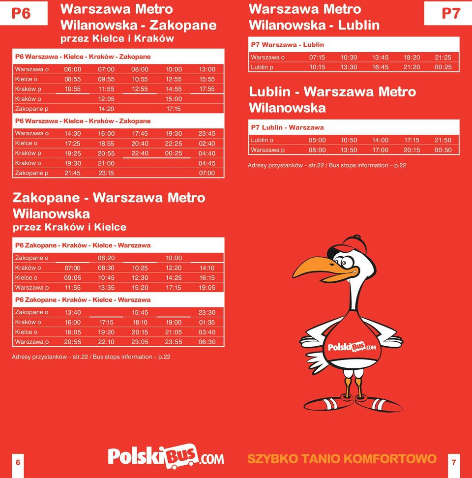 22:40 00:25 04:40 Kraków o 19:30 21:00 04:45 Zakopane p 21:45 23:15 07:00 Wilanowska - Lublin P7 Warszawa - Lublin Warszawa o 07:15 10:30 13:45 18:20 21:25 Lublin p 10:15 13:30 16:45 21:20 00:25
