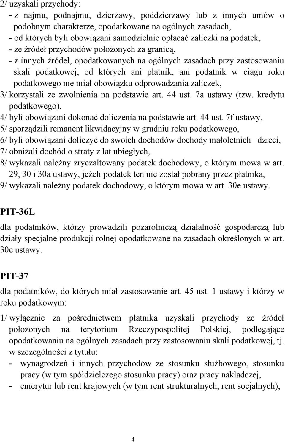 ciągu roku podatkowego nie miał obowiązku odprowadzania zaliczek, 3/ korzystali ze zwolnienia na podstawie art. 44 ust. 7a ustawy (tzw.