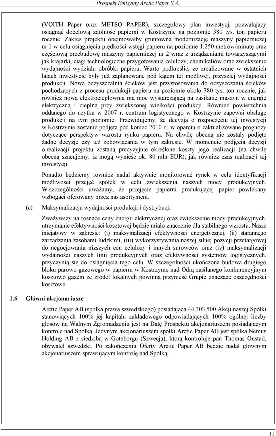 250 metrów/minutę oraz częściową przebudowę maszyny papierniczej nr 2 wraz z urządzeniami towarzyszącymi jak krajarki, ciągi technologiczne przygotowania celulozy, chemikaliów oraz zwiększenie