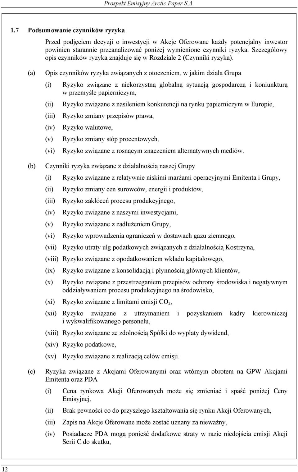 (a) (b) (c) Opis czynników ryzyka związanych z otoczeniem, w jakim działa Grupa (i) Ryzyko związane z niekorzystną globalną sytuacją gospodarczą i koniunkturą w przemyśle papierniczym, (ii) Ryzyko