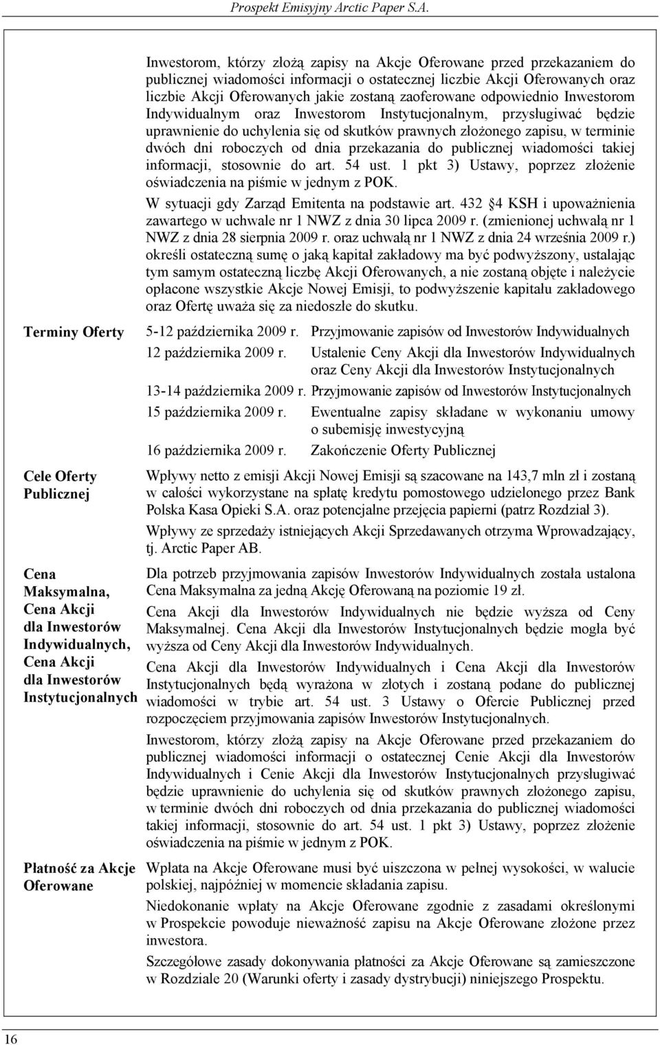 Inwestorom Indywidualnym oraz Inwestorom Instytucjonalnym, przysługiwać będzie uprawnienie do uchylenia się od skutków prawnych złożonego zapisu, w terminie dwóch dni roboczych od dnia przekazania do