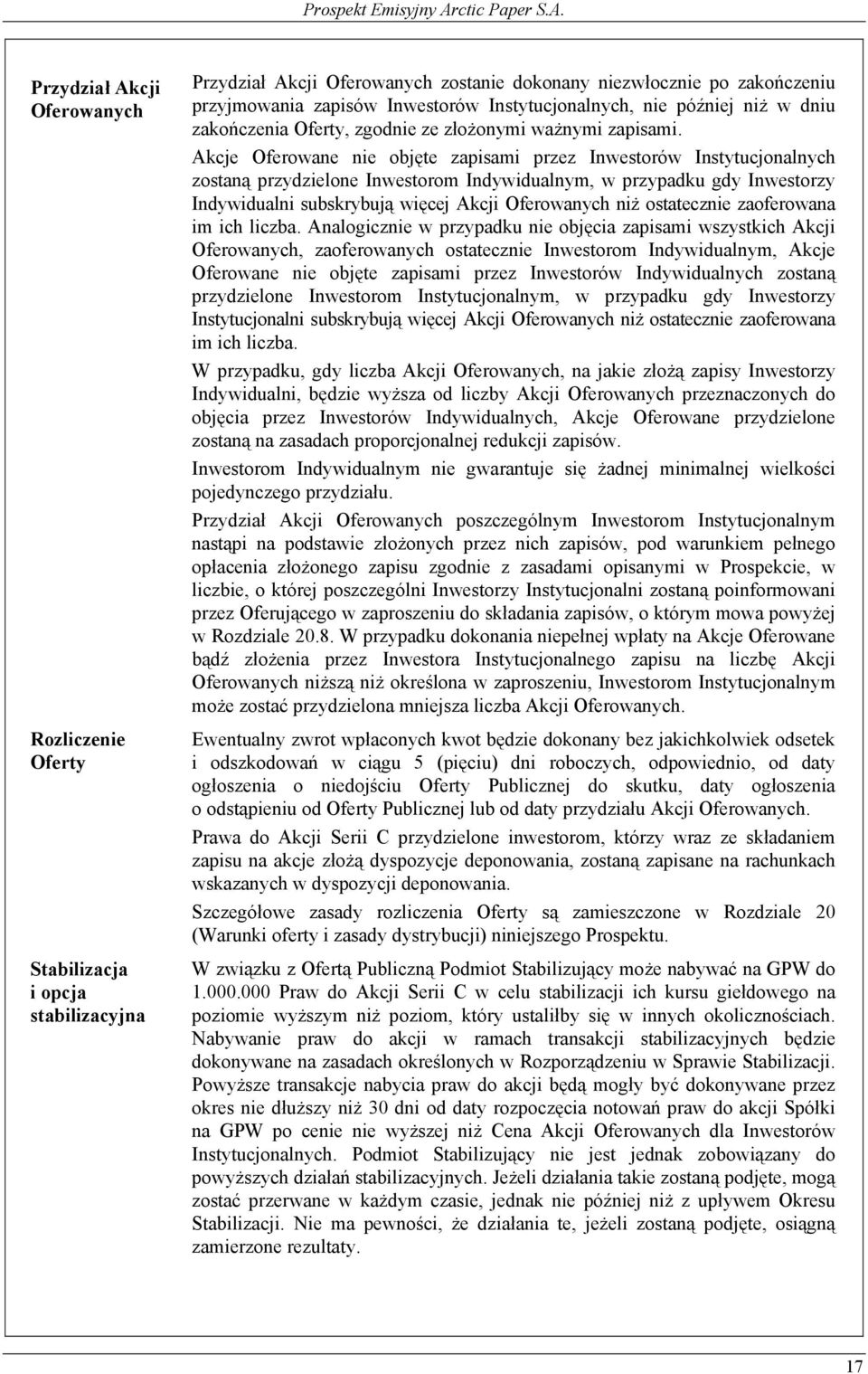 Akcje Oferowane nie objęte zapisami przez Inwestorów Instytucjonalnych zostaną przydzielone Inwestorom Indywidualnym, w przypadku gdy Inwestorzy Indywidualni subskrybują więcej Akcji Oferowanych niż