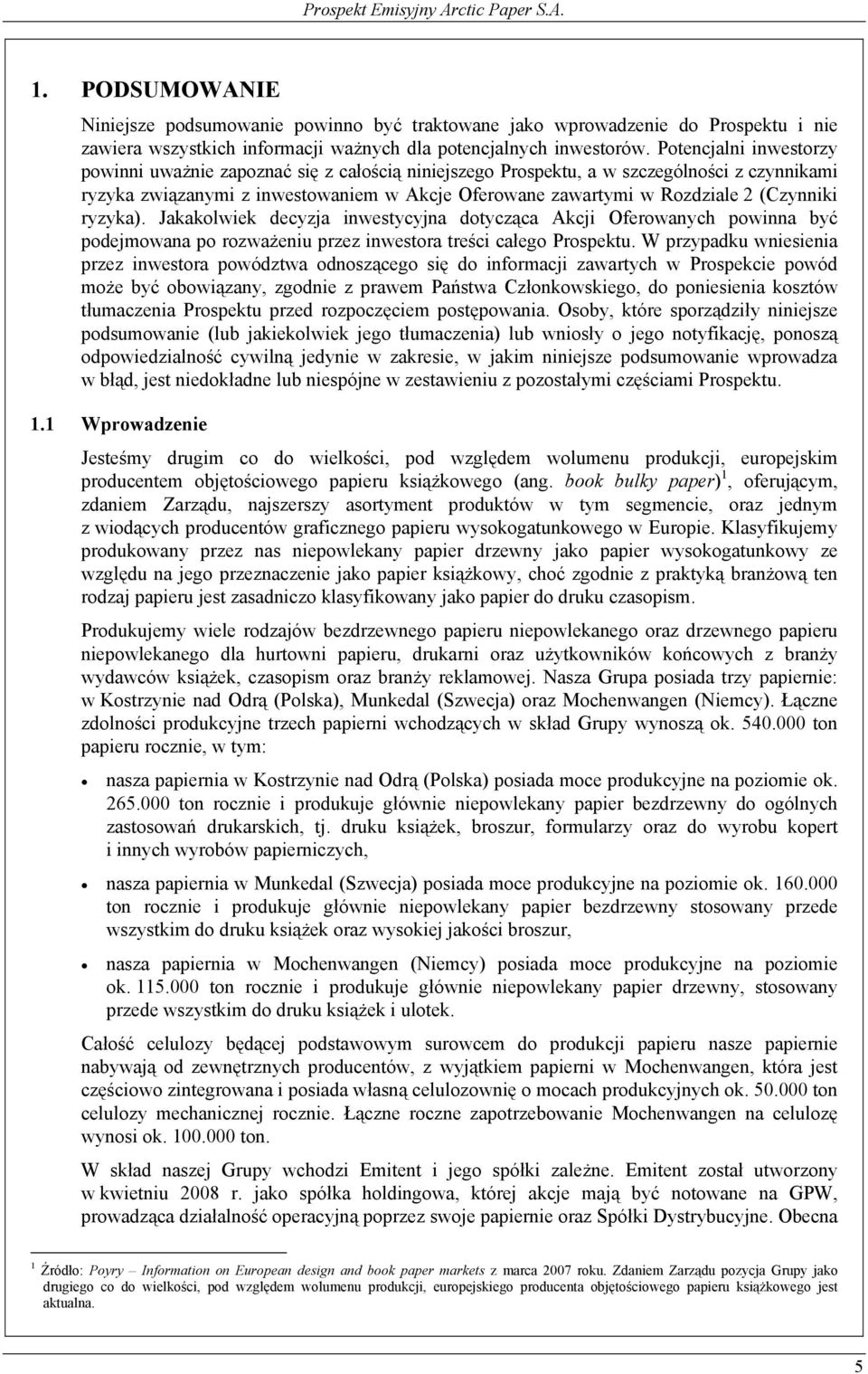 (Czynniki ryzyka). Jakakolwiek decyzja inwestycyjna dotycząca Akcji Oferowanych powinna być podejmowana po rozważeniu przez inwestora treści całego Prospektu.