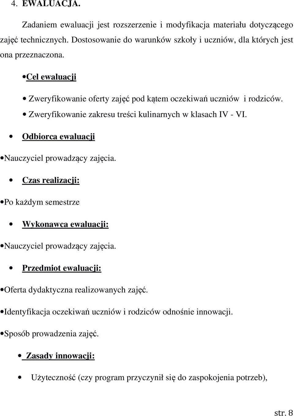 Zweryfikowanie zakresu treści kulinarnych w klasach IV - VI. Odbiorca ewaluacji Nauczyciel prowadzący zajęcia.