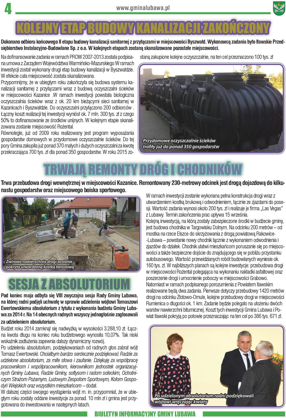 Na dofinansowanie zadania w ramach PROW 2007-2013 została podpisana umowa z Zarządem Województwa Warmińsko-Mazurskiego W ramach inwestycji został wykonany drugi etap budowy kanalizacji w Byszwałdzie.