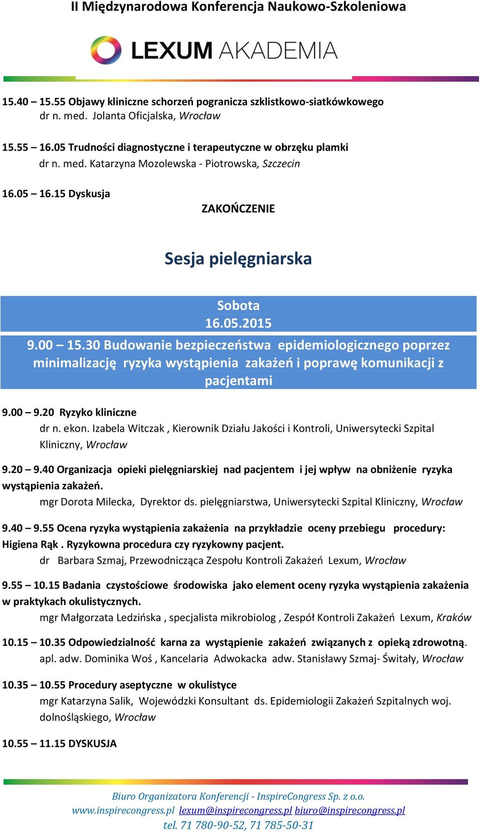 30 Budowanie bezpieczeństwa epidemiologicznego poprzez minimalizację ryzyka wystąpienia zakażeń i poprawę komunikacji z pacjentami 9.00 9.20 Ryzyko kliniczne dr n. ekon.